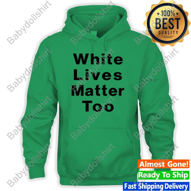 White Lives Matter Too Shirt White