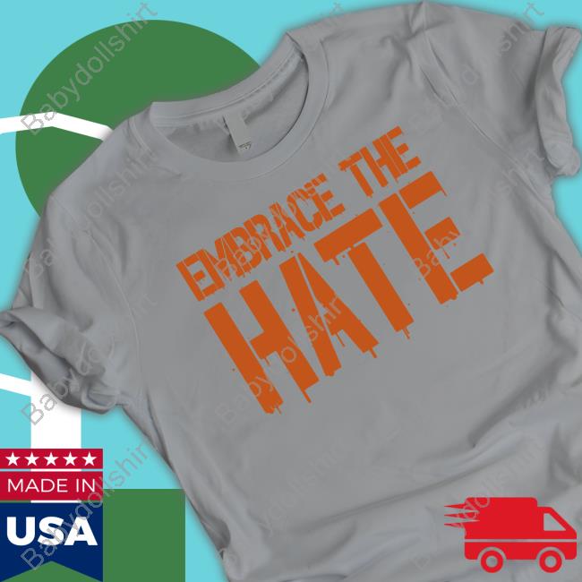 Embrace The Hate Shirts