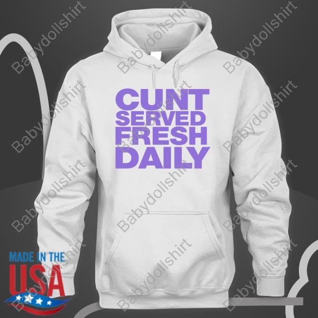 Shirtsthtgohard Cunt Served Fresh Daily Shirt