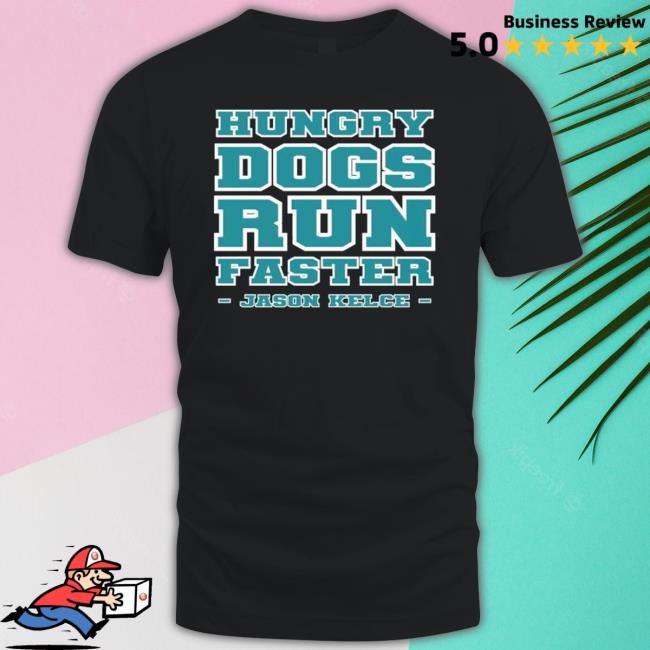 Hungry Dogs Run Faster Jason Kelce Philadelphia Football T-shirt