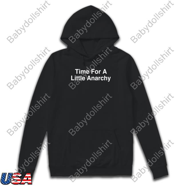 Shitheadsteve Merch Time For A Little Anarchy Hooded Sweatshirt