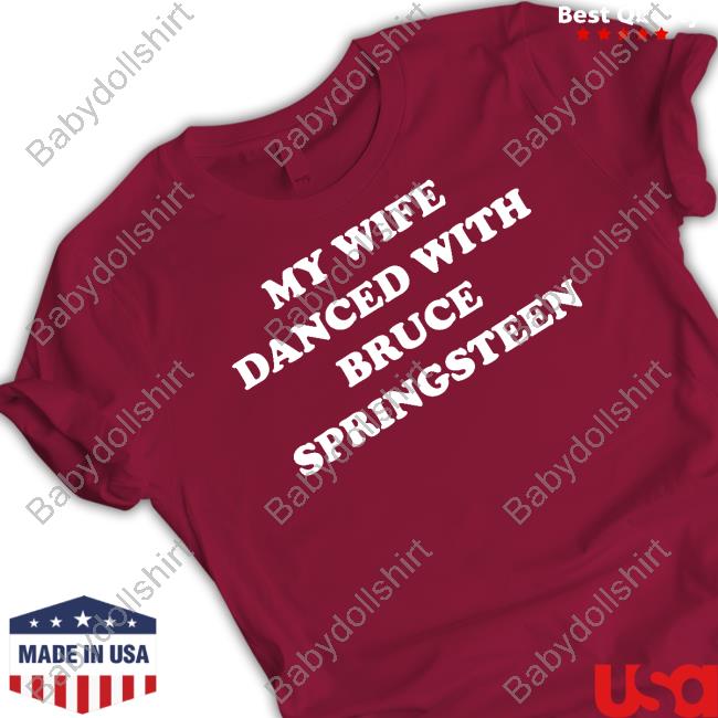 Official My Wife Danced With Bruce Springsteen Shirt