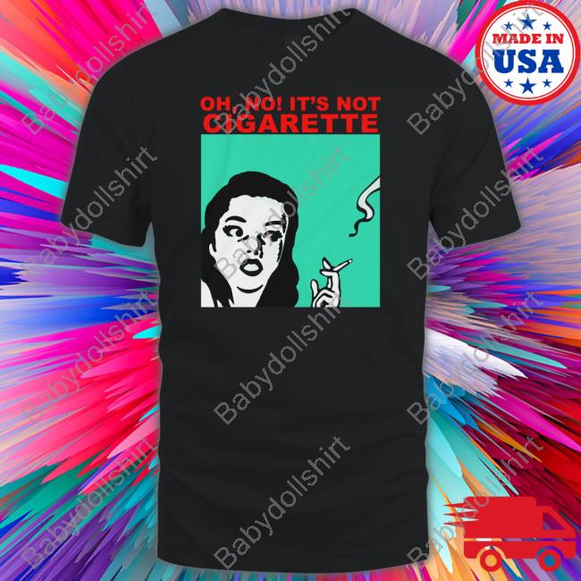 Oh No It's Not Cigarette T Shirt