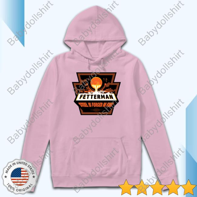 Official John Fetterman Store Fetterman Steel Is Forged In T-Shirt John Fetterman Store Fetterman Steel Is Forged In Fire Forged In Fire T-Shirt