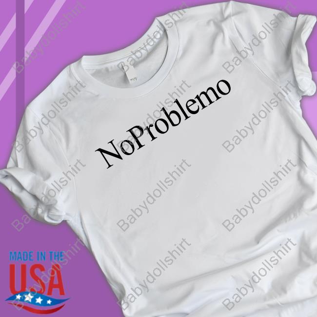 Official No Problemo Shirts