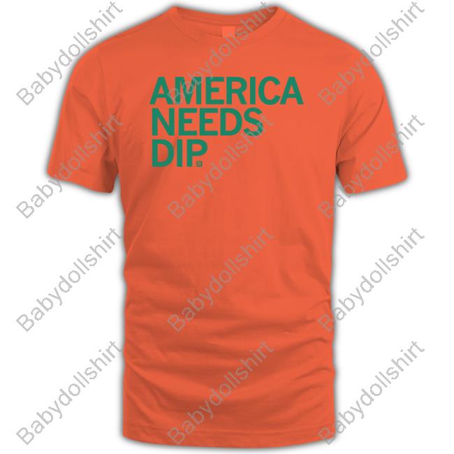 America Needs Dip T Shirts