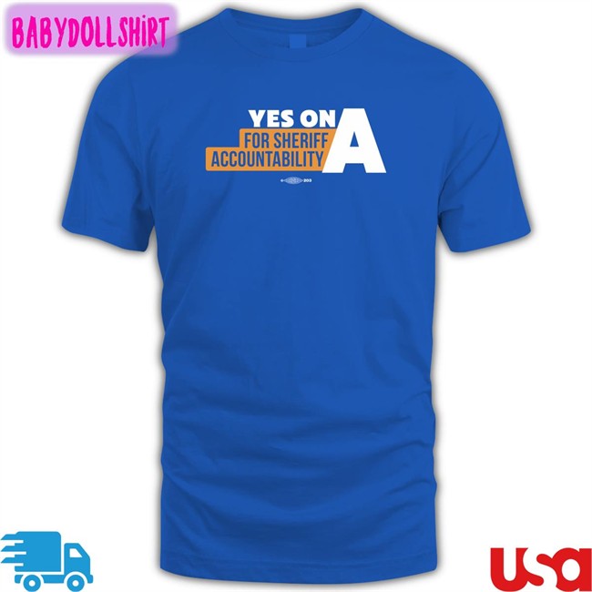 Yes On A For Sheriff Accountability Tee Shirt Yes On A For Sheriff Accountability Hoodie Film The Police LA