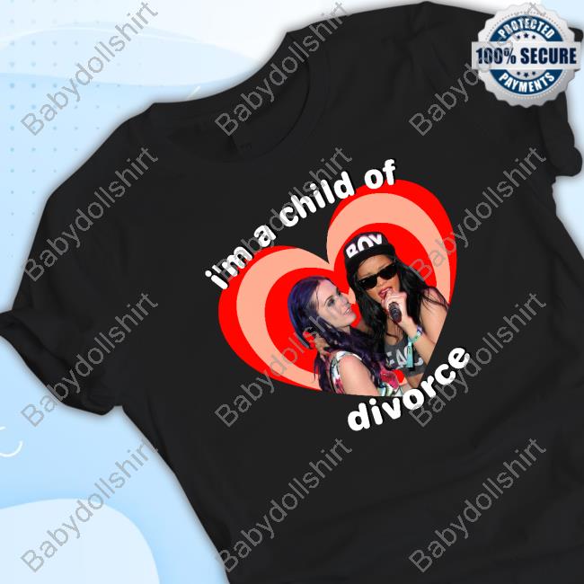 Official Katy Perry And Rihanna I'm A Child Of Divorce T Shirts
