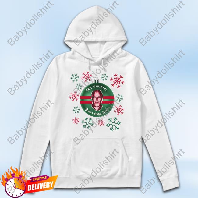 Je Ugly This Ornament Didn't Hang Itself Shirt Sweatshirt