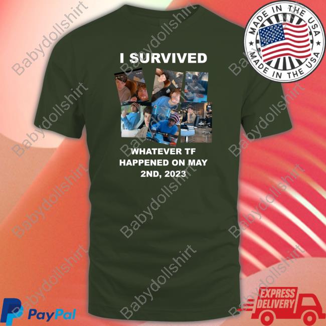 I Survived Whatever Tf Happened On May 2Nd 2023 Shirt