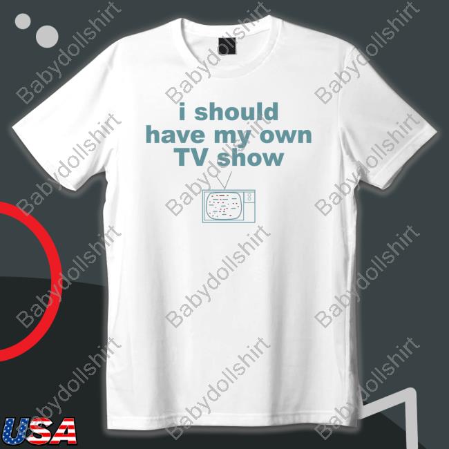 Official I Should Have My Own Tv Show Hoodie