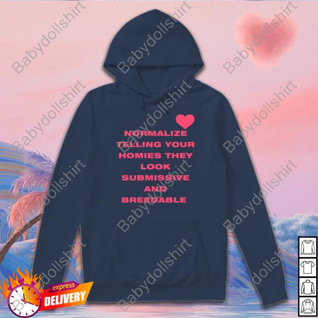 Shirts That Go Hard Normalize Telling Your Homies They Look Submissive And Breedable T-Shirt