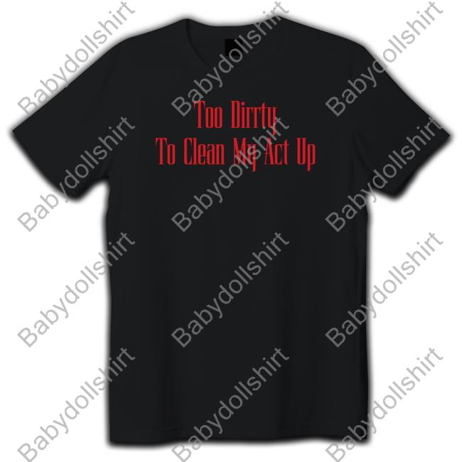 Official Too Dirrty To Clean My Act Up Tee