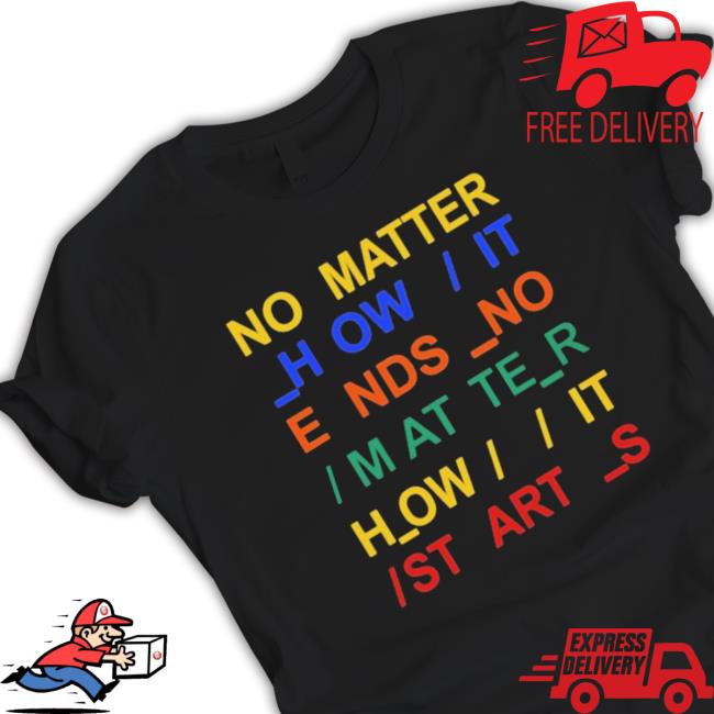 Official No Matter How It Ends No Matter How It Starts Shirts