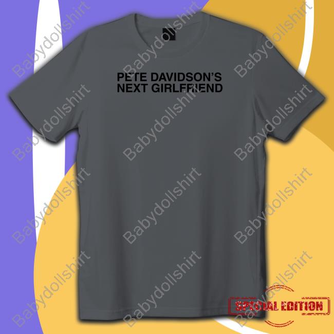 Pete Davidson's Next Girlfriend Sweatshirt