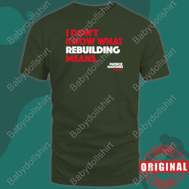 Patrick Mahomes I Don't Know What Rebuilding Means Tee Shirt