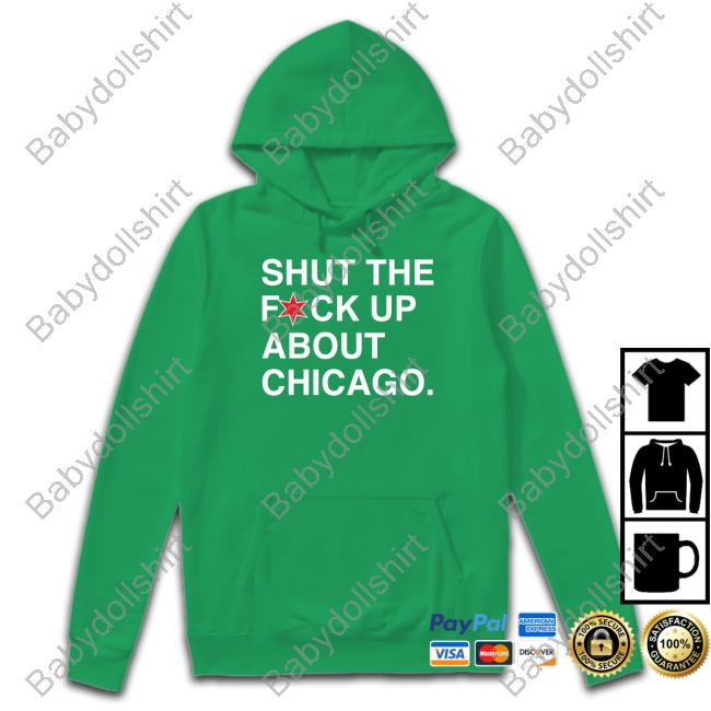 Obvious Shirts Shut The Fuck Up About Chicago Shirt