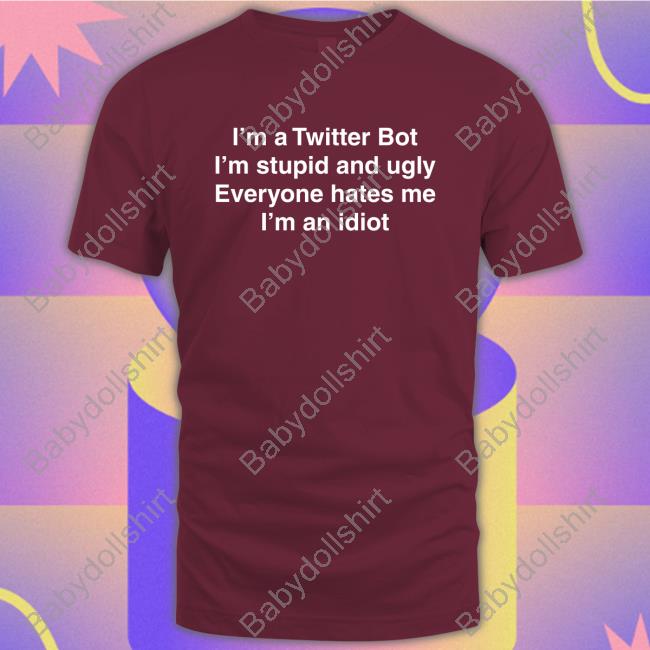 Original I'm Twitter Bot I'm Stupid And Ugly Everyone Hates Me I'm An Idiot Crewneck Sweatshirt