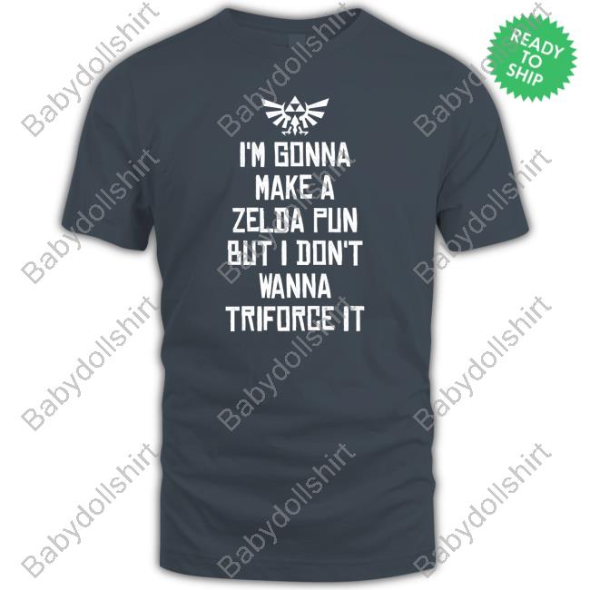 I'm Gonna Make A Zelda Pun But I Don't Wanna Triforce It Long Sleeve T Shirt