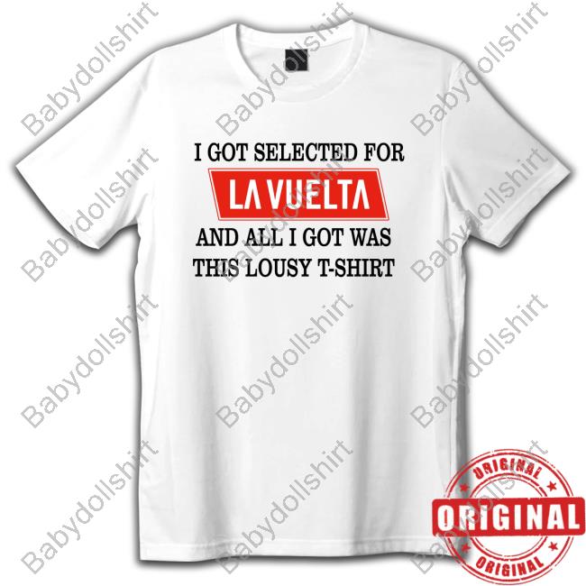 I Got Selected For La Vuelta And All I Got Was This Lousy T-Shirt Limited Edition Shirt