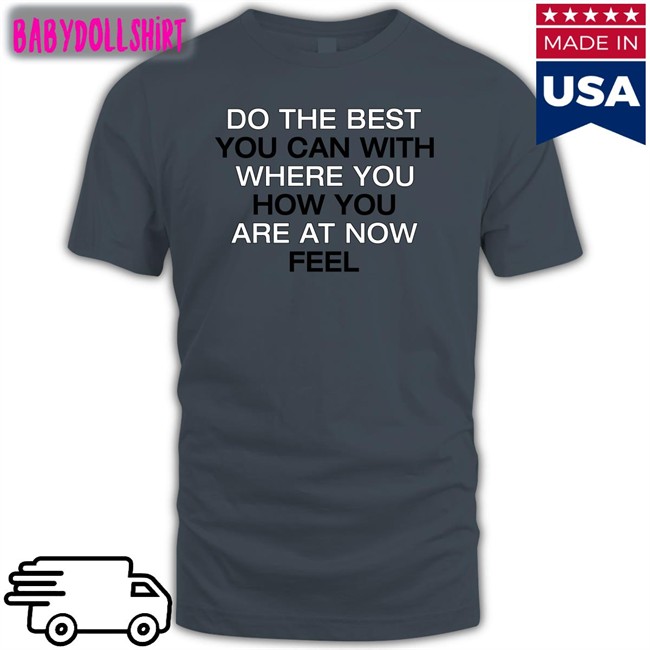 Do The Best You Can With Where You How You Are At Now Fell Shirt Poorly Translated Shirts Translatedtees Poorly Translated Shirts Do The Best You Can With Where You How You Are At Now Fell T-Shiirt Translatedtees