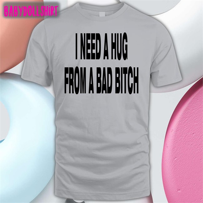 I Need A Hug From A Bad Bitch Shirt Weakmih4ra Garments Archived Merch