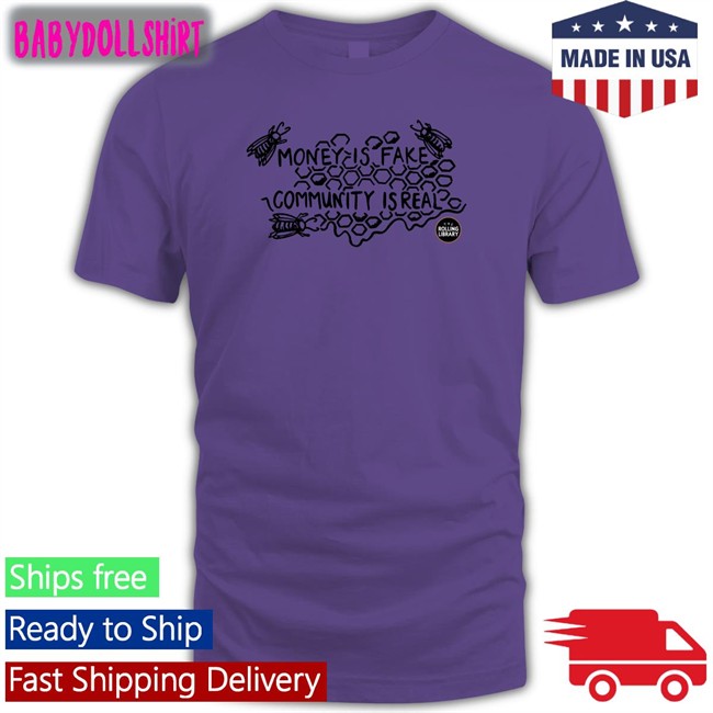 Money Is Fake, Community Is Real Tee Shirt The Rolling Library