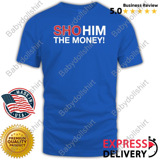 Official Obvious Shirts Sho Him The Money Shirt