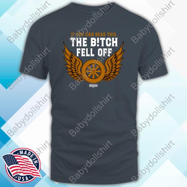 Fx Net Works Shop Merch If You Can Read This The Bitch Fell Off Shirt