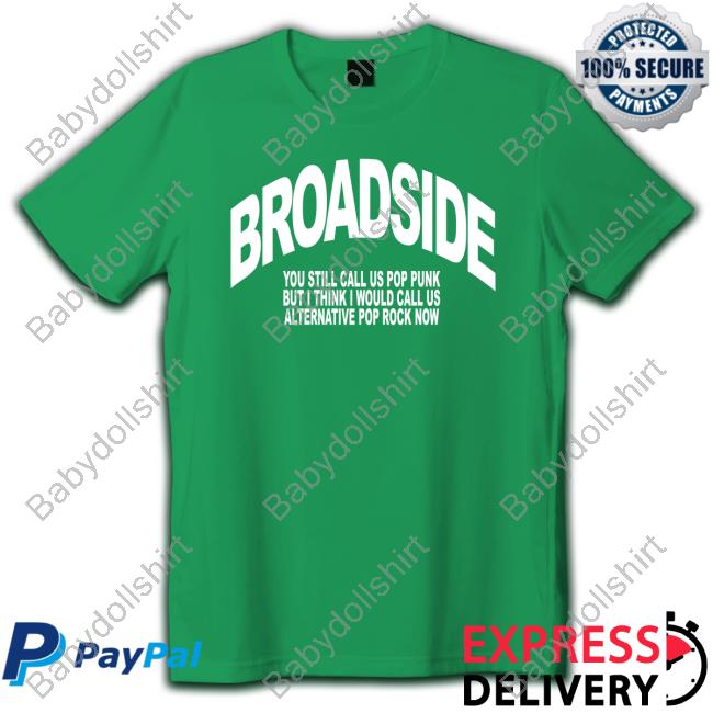 Broadside You Still Call Us Pop Punk But I Think I Would Call Us Alternative Pop Rock Now Shirts