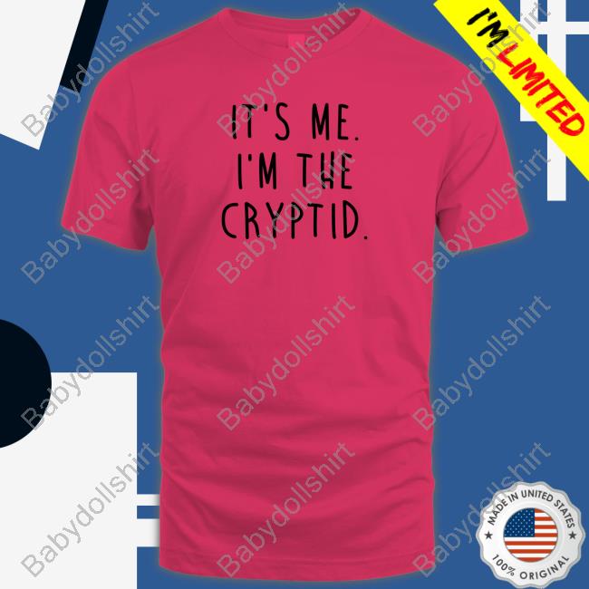 It's Me I'm The Cryptid T-Shirt