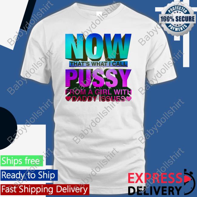 Now That's What I Call Pussy From A Girl With Daddy Issues Long Sleeve T Shirt