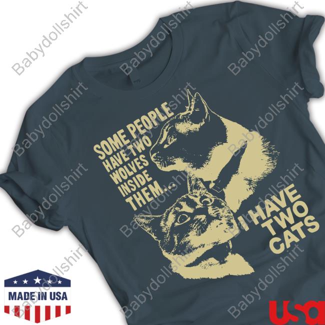 Some People Have Two Wolves Inside Them I Have Two Cats T Shirt
