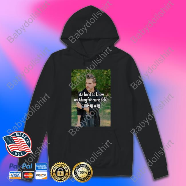 Its Hard To Know Anything For Sure Tbh Mikey Way T-Shirt
