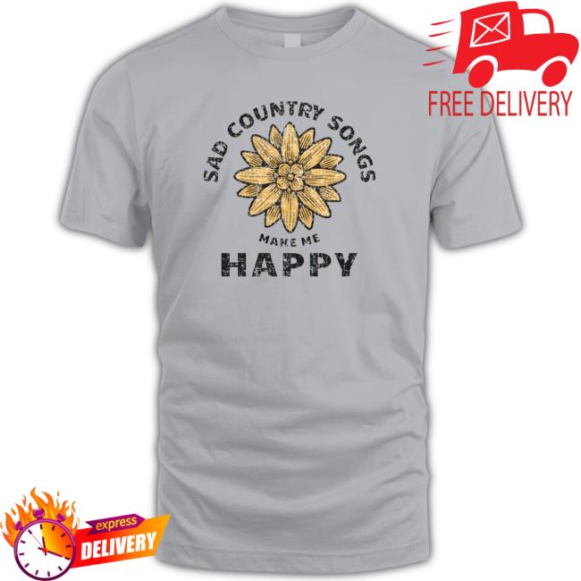 Sad country songs make me happy Shirt