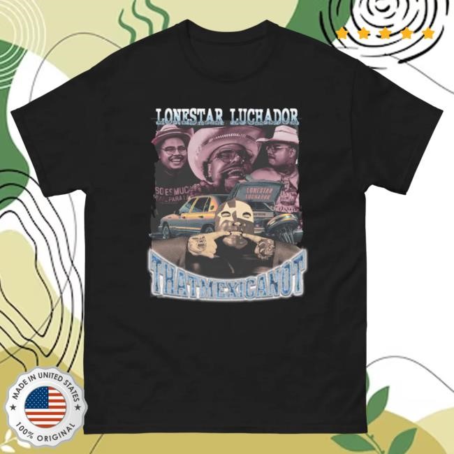 Official That Mexican Ot Merch Apparel Lonestar Luchador Shirt 2024 ThatMexicanOt