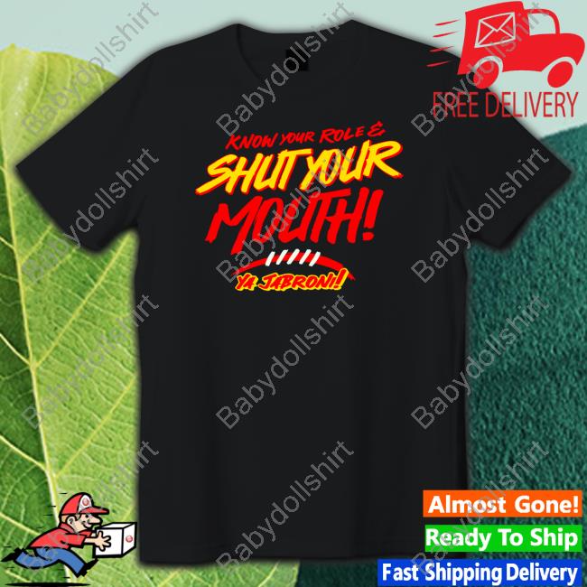 Know Your Role And Shut Your Mouth Tee Shirts