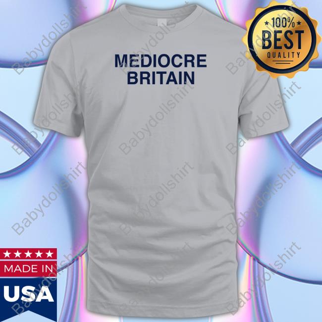 Mediocre Britain Shirts