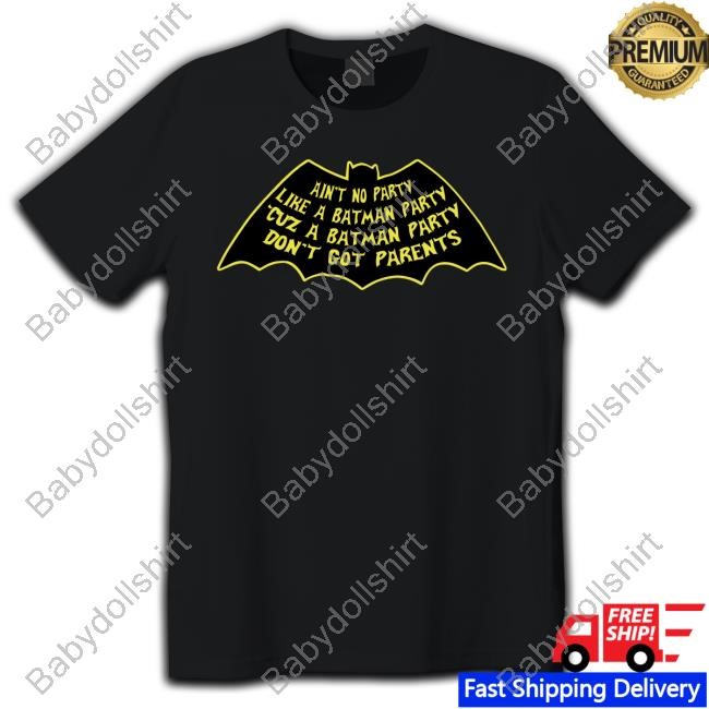 Ain't No Party Like A Batman Party Cuz A Don't Got Parents Batman Party New Tee
