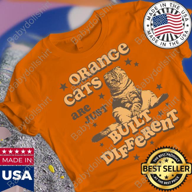 Official Orange Cats Are Just Built Different Shirt Cats Being Weird Little Guys