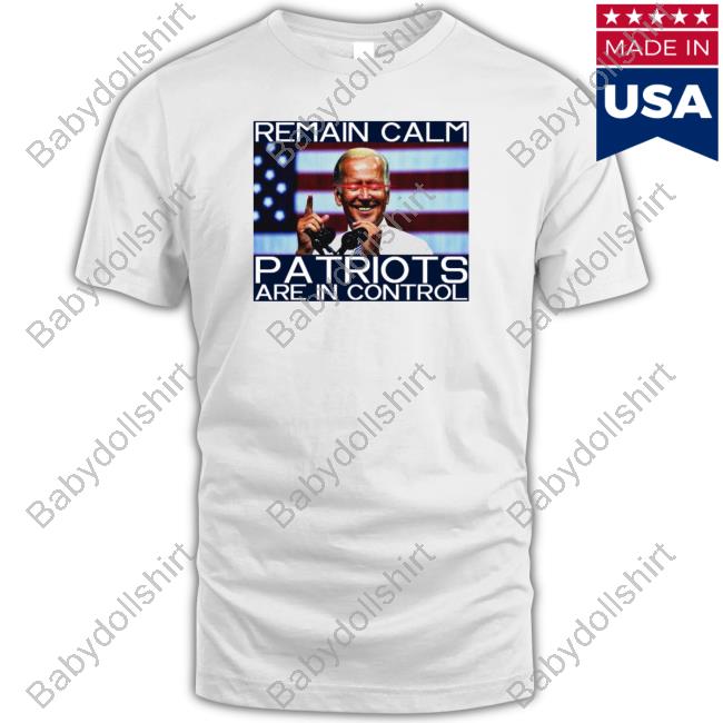 Remain Calm Patriots Are In Control T Shirt