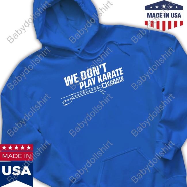 Official We Don't Play Karate T Shirt Karate Combat We Don't Play Karate T Shirt