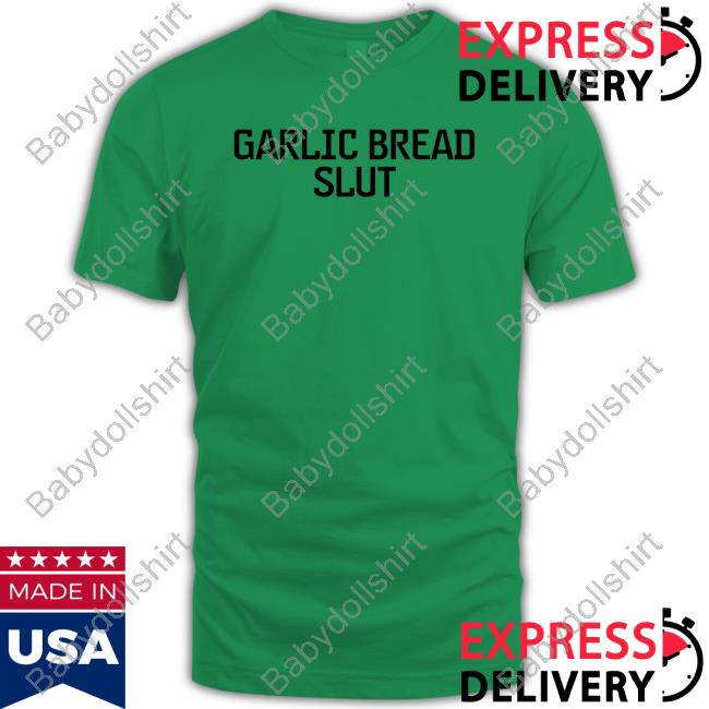 Official Garlic Bread Slut T Shirts
