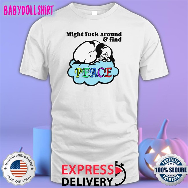 Shirts That Go Hard Might Fuck Around And Find Peace Long Sleeve Shirt Thegoodshirts