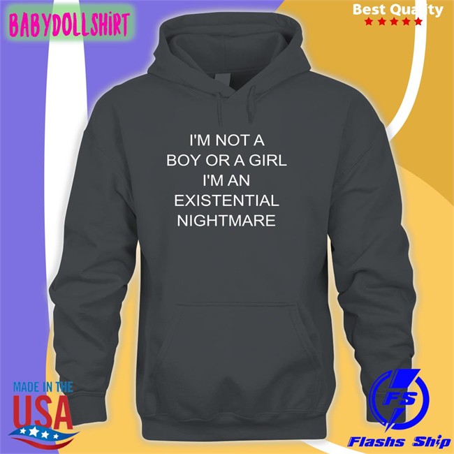 Shirts That Go Hard I'm Not A Boy Or A Girl I'm An Existential Nightmare Sweatshirt