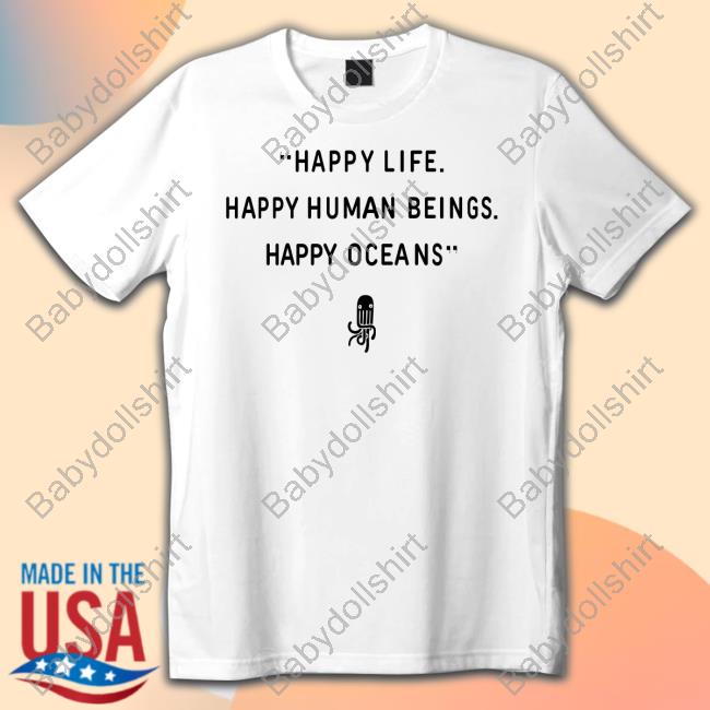 Official Happy Life Happy Human Beings Happy Oceans Shirts