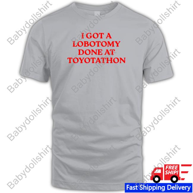 I Got A Lobotomy Done At Toyotathon Shirt 2022