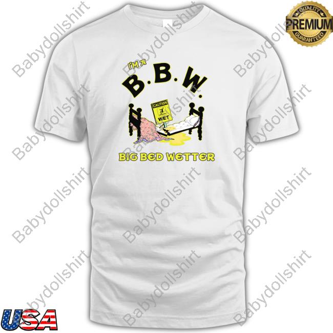 I'm A BBW Big Bed Wetter Tee Shirt
