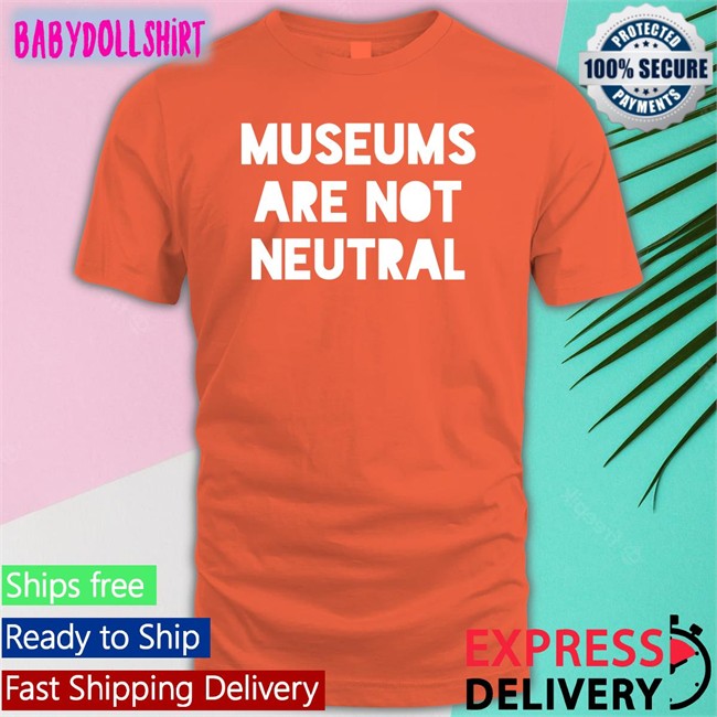 Adam Rizzo Museums Are Not Neutral Tee Bonfire Merch