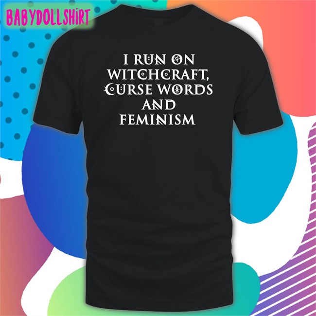 I Run On Witchcraft Curse Words And Feminism Shirts Ralphandalice